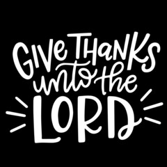give thanks unto the lord on black background inspirational quotes,lettering design