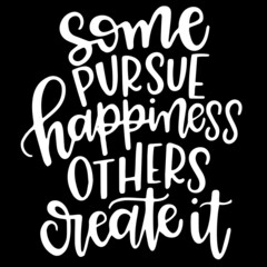 some pursue happiness others create it on black background inspirational quotes,lettering design