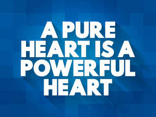 A Pure Heart is a Powerful Heart text quote, concept background
