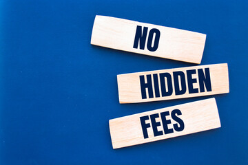 NO HIDDEN FEES inscription on blocks, a bright solution for business, financial, marketing concept