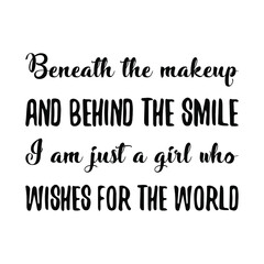  Beneath the makeup and behind the smile I am just a girl who wishes for the world. Vector Quote
