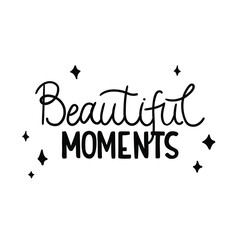 Hand-drawn trendy lettering quote - Beautiful moments. Pretty black design with stars for t-shirt, cup, sticker, print, banner, bag, plotter cutting, etc.