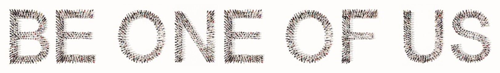 Concept  or conceptual large community of people forming BE ONE OF US message. 3d illustration metaphor for business, recruitment, teamwork, opportunity, career, membership, registration, campaign