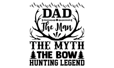 Dad the man the myth the bow hunting legend- Hunting t shirts design, Hand drawn lettering phrase, Calligraphy t shirt design, Isolated on white background, svg Files for Cutting Cricut and Silhouette