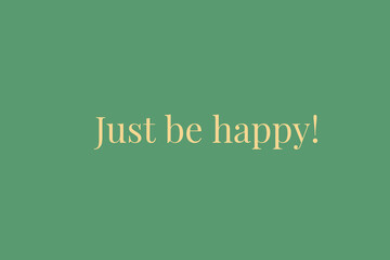 Just be happy.