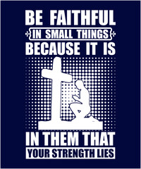 Be faithful in small things because it is in them that your strength lies Sayings and Christian Quotes black.100% vector white t shirt, pillow, mug, sticker and other Printing media. |Jesus christian 