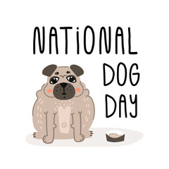 National dog day greeting card design. Hand lettering and cute fat smiling pug puppy sits near his bowl full of food.