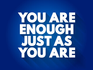 You Are Enough Just As You Are text quote, concept background