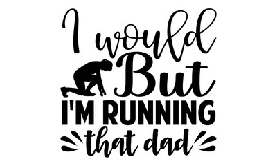 I would but I'm running that dad- Running t shirts design, Hand drawn lettering phrase isolated on white background, Calligraphy graphic design typography element, Hand written vector sign, svg
