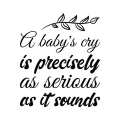  A baby’s cry is precisely as serious as it sounds. Vector Quote

