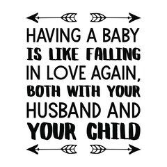 Having a baby is like falling in love again, both with your husband and your child. Vector Quote
