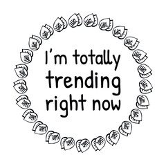 I’m totally trending right now. Vector Quote
