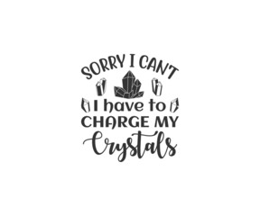 Crystals SVG, Witch SVG, Sorry I can't I have to charge my crystals