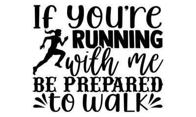 If you're running with me be prepared to walk- Running t shirts design is perfect for projects, to be printed on t-shirts and any projects that need handwriting taste. Vector eps