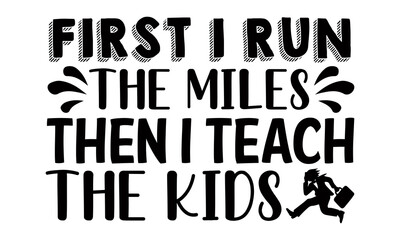 First I run the miles then I teach the kids- Running t shirts design is perfect for projects, to be printed on t-shirts and any projects that need handwriting taste. Vector eps