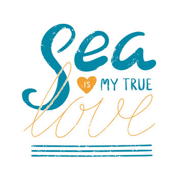 Textured marine lettering "Sea is my true love". Grange sea print. Positive handwritten text. Vector shabby hand drawn illustration