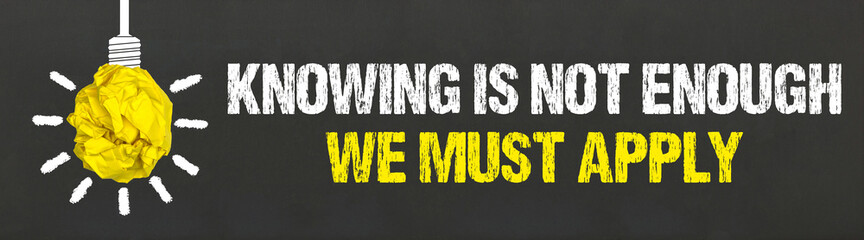 Knowing is not enough, we must apply