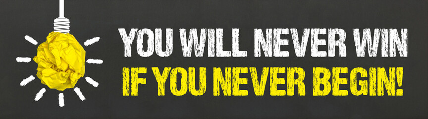 you will never win if you never begin!