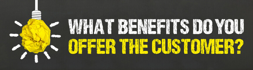 What benefits do you offer the customer?
