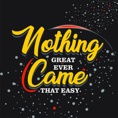 Nothing great ever came that easy quote