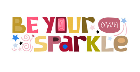 Be your own sparkle affirmation quote inspiring  words. Colourful letters. Design for t-shirts, posters, cards, greetings banner webpage flyers tag, 