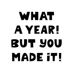 What a year. But you made it. Cute hand drawn lettering isolated on a white background.