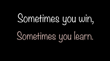 Positive quote “Sometimes you win, sometimes you learn”
