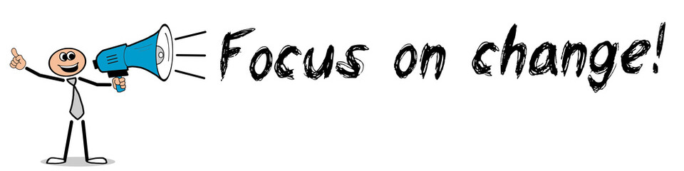 Focus on change! 
