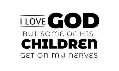 Christian T Shirt Design - Love God but some of His children get on my nerves - obrazy, fototapety, plakaty