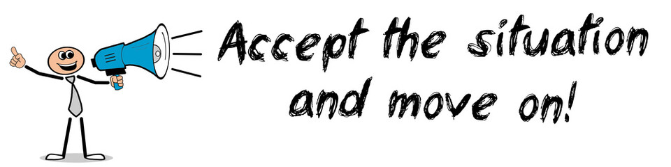 Accept the situation and move on!