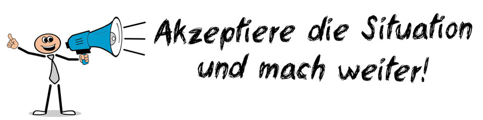 Akzeptiere die Situation und mach weiter!