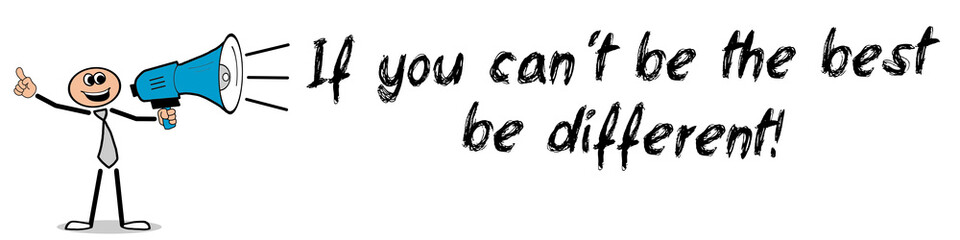 If you can´t be the best, be different! 