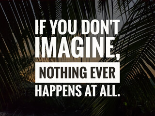 Obraz premium Inspiration quotes.IF YOU DON'T IMAGINE,NOTHING EVER HAPPENS AT ALL with nature and sunrise background.
