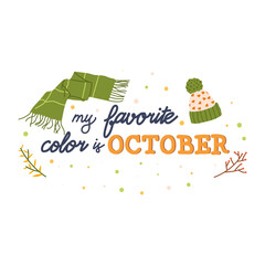 Hand drawn "my favourite color is October" lettering with leaves, hat and scarf. Vector illustration with autumn concept.