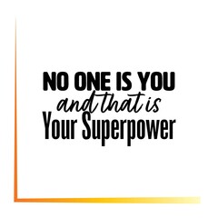 "No One Is You and That Is Your Superpower". Inspirational and Motivational Quotes Vector. Suitable for Cutting Sticker, Poster, Vinyl, Decals, Card, T-Shirt, Mug and Various Other.