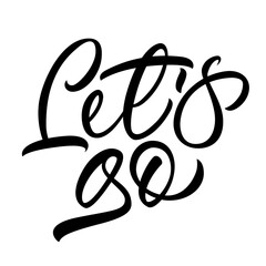 Let´s go - hand lettering. Vector inscription. Isolated on white background. Motivational phrase.
