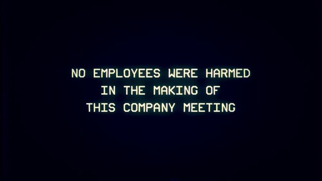 Intentional distortion fx: a bad signal from an old analog VHS tape, with the funny message No employees were harmed in the making of this company meeting.

