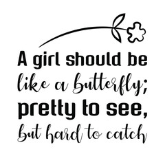 A girl should be like a butterfly; pretty to see, but hard to catch. Vector Quote
