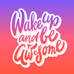 Wake up and be awesome. Inspirational handwritten lettering poster.