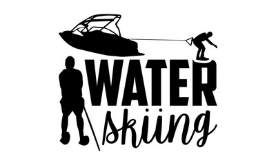 Water Skiing - Water Skiing t shirts design, Hand drawn lettering phrase isolated on white background, Calligraphy graphic design typography element, Hand written vector sign, svg