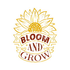 bloom and grow lettering, sunflower motivational quotes, typography for t-shirt, poster, sticker and card