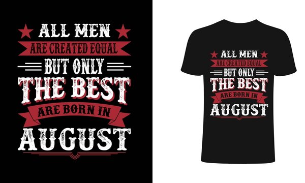 All men are created equal But only the best are born in August t-shirt design. All men t shirt design. T shirt designs, Print for posters, clothes, advertising.