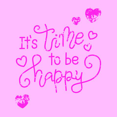 Modern calligraphy lettering of It is time to be happy in pink with hearts on textured pink backdrop for poster, banner, decoration, Valentines Day, valentine, design, postcard, greeting card, wedding