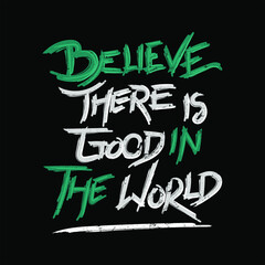 Inspirational Quote, Believe There is Good In The World, Motivational Quote,  hand drawn typography Creative Design, High Quality Design for Sticker, T-shirt or Wall Decor