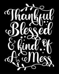 Thankful blessed and kind of a mess - motivational quote. Good for poster, card, home decor, label, and other gift design.