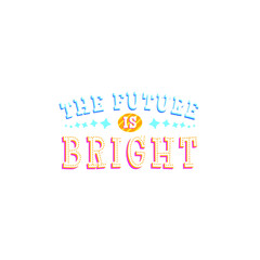 The Future Is  Bright Lettering Vector On White Background