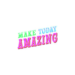 Make Today Amazing Lettering Vector On White Background