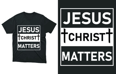 Jesus Christ Matters T-Shirt Vector Design, Christian Faith Shirt, Christianity Shirt, Christian Gifts, Faith, Jesus Christ Matters, God
