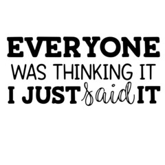 everyone was thinking it i just  said it inspirational funny quotes, motivational positive quotes, silhouette arts lettering design
