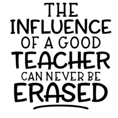 the influence of a good teacher can never be erased inspirational funny quotes, motivational positive quotes, silhouette arts lettering design